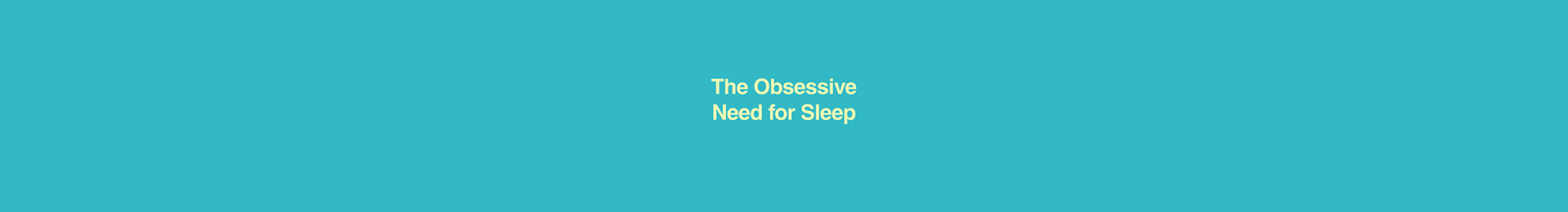 The Obsessive Need for Sleep banner